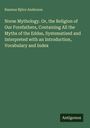 Rasmus Björn Anderson: Norse Mythology. Or, the Religion of Our Forefathers, Containing All the Myths of the Eddas, Systematized and Interpreted with an Introduction, Vocabulary and Index, Buch