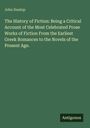 John Dunlop: The History of Fiction: Being a Critical Account of the Most Celebrated Prose Works of Fiction From the Earliest Greek Romances to the Novels of the Present Age., Buch