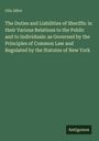 Otis Allen: The Duties and Liabilities of Sheriffs: in their Various Relations to the Public and to Individuals: as Governed by the Principles of Common Law and Regulated by the Statutes of New York, Buch