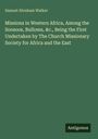 Samuel Abraham Walker: Missions in Western Africa, Among the Soosoos, Bulloms, &c., Being the First Undertaken by The Church Missionary Society for Africa and the East, Buch