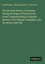 Franz Kugler: The Pictorial History of Germany During the Reign of Frederick the Great: Comprehending a Complete History of the Silesian Campaigns, and the Seven Years War, Buch