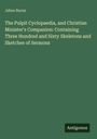 Jabez Burns: The Pulpit Cyclopaedia, and Christian Minister's Companion: Containing Three Hundred and Sixty Skeletons and Sketches of Sermons, Buch