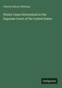 Titel: "Patent Cases Determined in the Supreme Court of the United States" von Charles Sidney Whitman. Verlag: Antigonos.