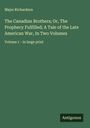 Major Richardson: The Canadian Brothers; Or, The Prophecy Fulfilled; A Tale of the Late American War, In Two Volumes, Buch