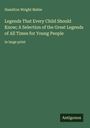 Hamilton Wright Mabie: Legends That Every Child Should Know; A Selection of the Great Legends of All Times for Young People, Buch