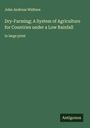 John Andreas Widtsoe: Dry-Farming; A System of Agriculture for Countries under a Low Rainfall, Buch