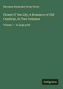 Baroness Emmuska Orczy Orczy: Flower O' the Lily; A Romance of Old Cambray, In Two Volumes, Buch