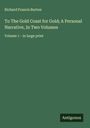 Richard Francis Burton: To The Gold Coast for Gold; A Personal Narrative, In Two Volumes, Buch
