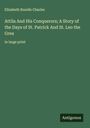 Elizabeth Rundle Charles: Attila And His Conquerors; A Story of the Days of St. Patrick And St. Leo the Grea, Buch