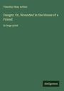 Timothy Shay Arthur: Danger; Or, Wounded in the House of a Friend, Buch