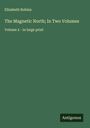 Elizabeth Robins: The Magnetic North; In Two Volumes, Buch
