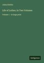 Julius Köstlin: Life of Luther; In Two Volumes, Buch