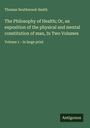 Thomas Southwood-Smith: The Philosophy of Health; Or, an exposition of the physical and mental constitution of man, In Two Volumes, Buch