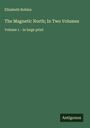 Elizabeth Robins: The Magnetic North; In Two Volumes, Buch