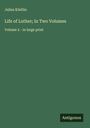 Julius Köstlin: Life of Luther; In Two Volumes, Buch