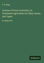 F. H. King: Farmers of Forty Centuries; Or, Permanent Agriculture in China, Korea, and Japan, Buch