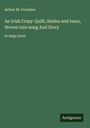 Arthur M. Forrester: An Irish Crazy-Quilt; Smiles and tears, Woven into song And Story, Buch