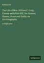 Buffalo Bill: The Life of Hon. William F. Cody, Known as Buffalo Bill, the Famous Hunter, Scout and Guide; An Autobiography, Buch