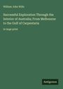 William John Wills: Successful Exploration Through the Interior of Australia; From Melbourne to the Gulf of Carpentaria, Buch