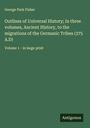 George Park Fisher: Outlines of Universal History; In three volumes, Ancient History, to the migrations of the Germanic Tribes (375 A.D), Buch