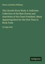 Henry Liewellyn Williams: The Lincoln Story Book; A Judicious Collection of the Best Stories and Anecdotes of the Great President, Many Appearing Here for the First Time in Book Form, Buch