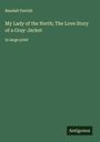 Randall Parrish: My Lady of the North; The Love Story of a Gray-Jacket, Buch