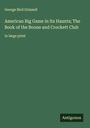 George Bird Grinnell: American Big Game in Its Haunts; The Book of the Boone and Crockett Club, Buch