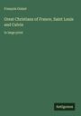 François Guizot: Great Christians of France, Saint Louis and Calvin, Buch