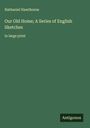 Nathaniel Hawthorne: Our Old Home; A Series of English Sketches, Buch