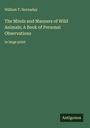 William T. Hornaday: The Minds and Manners of Wild Animals; A Book of Personal Observations, Buch