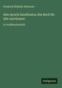 Friedrich Wilhelm Nietzsche: Also sprach Zarathustra; Ein Buch für Alle und Keinen, Buch