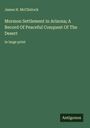 James H. Mcclintock: Mormon Settlement in Arizona; A Record Of Peaceful Conquest Of The Desert, Buch