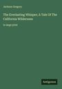 Jackson Gregory: The Everlasting Whisper; A Tale Of The California Wilderness, Buch