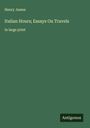 Henry James: Italian Hours; Essays On Travels, Buch