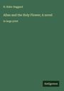 H. Rider Haggard: Allan and the Holy Flower; A novel, Buch