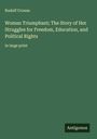 Rudolf Cronau: Woman Triumphant; The Story of Her Struggles for Freedom, Education, and Political Rights, Buch
