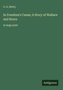 G. A. Henty: In Freedom's Cause; A Story of Wallace and Bruce, Buch
