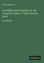 R. M. Ballantyne: Snowflakes and Sunbeams; Or, The Young Fur-traders, A Tale of the Far North, Buch