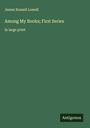 James Russell Lowell: Among My Books; First Series, Buch