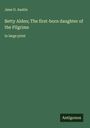 Jane G. Austin: Betty Alden; The first-born daughter of the Pilgrims, Buch