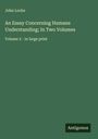John Locke: An Essay Concerning Humane Understanding; In Two Volumes, Buch