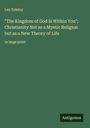 Leo N. Tolstoi: "The Kingdom of God Is Within You"; Christianity Not as a Mystic Religion but as a New Theory of Life, Buch