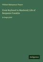 William Makepeace Thayer: From Boyhood to Manhood; Life of Benjamin Franklin, Buch
