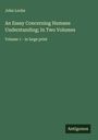 John Locke: An Essay Concerning Humane Understanding; In Two Volumes, Buch