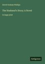 David Graham Phillips: The Husband's Story; A Novel, Buch