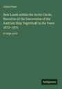Julius Payer: New Lands within the Arctic Circle; Narrative of the Discoveries of the Austrian Ship Tegetthoff in the Years 1872-1874, Buch