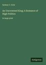 Sydney C. Grier: An Uncrowned King; A Romance of High Politics, Buch