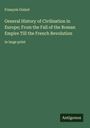 François Guizot: General History of Civilisation in Europe; From the Fall of the Roman Empire Till the French Revolution, Buch