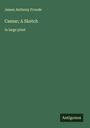 James Anthony Froude: Caesar; A Sketch, Buch