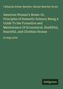Catharine Esther Beecher: American Woman's Home: Or, Principles of Domestic Science; Being A Guide To the Formation and Maintenance Of Economical, Healthful, Beautiful, and Christian Homes, Buch
